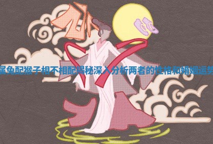 属兔配猴子相不相配揭秘深入分析两者的性格和婚姻运势 属兔配猴子相不相配揭秘深入分析两者的性格和婚姻运势