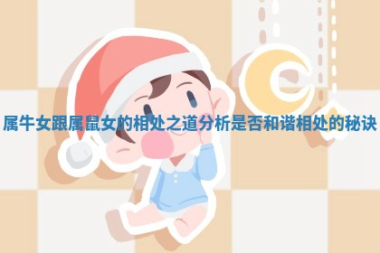 属牛女跟属鼠女的相处之道分析是否和谐相处的秘诀