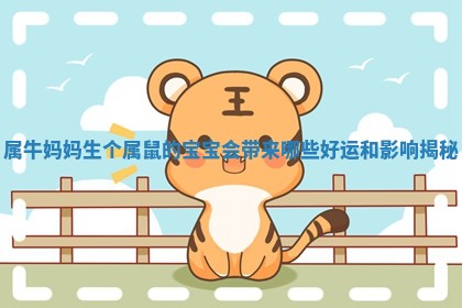 属牛妈妈生个属鼠的宝宝会带来哪些好运和影响揭秘