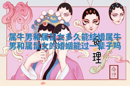 属牛男和属鼠女多久能结婚_属牛男和属鼠女的婚姻能过一辈子吗