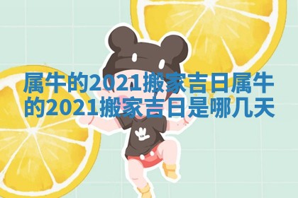 属牛的2021搬家吉日 属牛的2021搬家吉日是哪几天