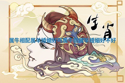 属牛相配属羊婚姻好吗_属牛配属羊婚姻好不好