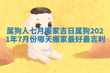 属狗人七月搬家吉日 属狗2021年7月份哪天搬家最好最吉利