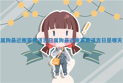 属狗最近搬家黄道吉日 属狗最近搬家黄道吉日是哪天