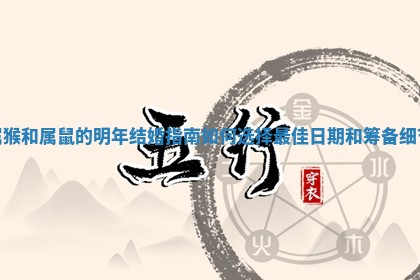 属猴和属鼠的明年结婚指南如何选择最佳日期和筹备细节