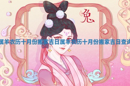 属羊农历十月份搬家吉日_属羊农历十月份搬家吉日查询