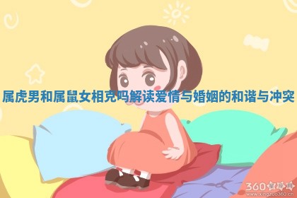 属虎男和属鼠女相克吗解读爱情与婚姻的和谐与冲突