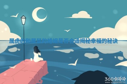 属虎的和属鼠的婚姻是否合适揭秘幸福的秘诀 属虎的和属鼠的婚姻是否合适揭秘幸福的秘诀