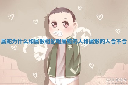 属蛇为什么和属猴相配呢_属蛇的人和属猴的人合不合