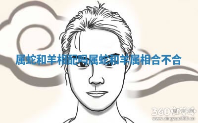 属蛇和羊相配吗_属蛇和羊属相合不合 属蛇和羊相配吗_属蛇和羊属相合不合