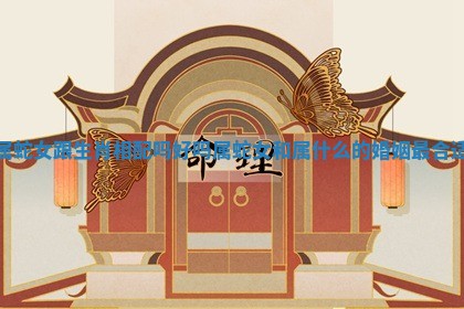 属蛇女跟生肖相配吗好吗_属蛇女和属什么的婚姻最合适