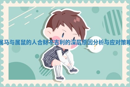 属马与属鼠的人合财不吉利的深层原因分析与应对策略