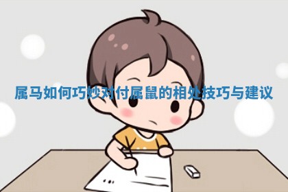 属马如何巧妙对付属鼠的相处技巧与建议