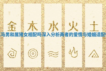 属马男和属猪女相配吗深入分析两者的爱情与婚姻适配性