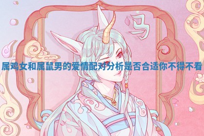 属鸡女和属鼠男的爱情配对分析是否合适你不得不看 属鸡女和属鼠男的爱情配对分析是否合适你不得不看