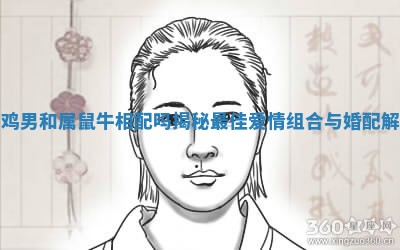属鸡男和属鼠牛相配吗揭秘最佳爱情组合与婚配解析