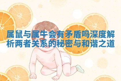 属鼠与属牛会有矛盾吗深度解析两者关系的秘密与和谐之道 属鼠与属牛会有矛盾吗深度解析两者关系的秘密与和谐之道