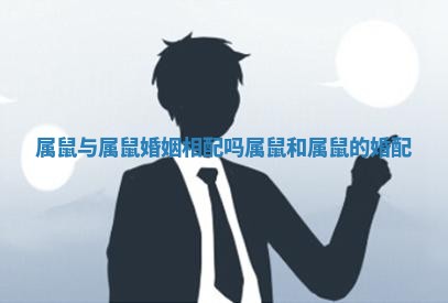 属鼠与属鼠婚姻相配吗 属鼠和属鼠的婚配