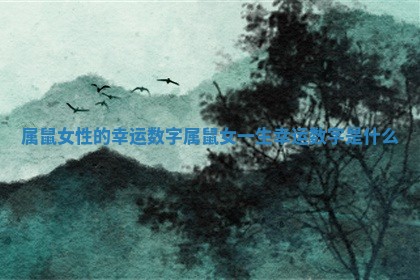 属鼠女性的幸运数字 属鼠女一生幸运数字是什么