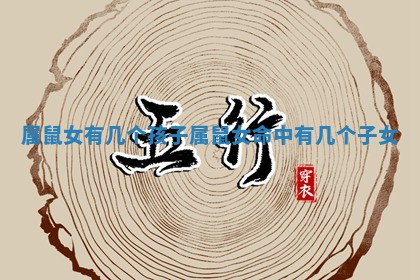 属鼠女有几个孩子_属鼠女命中有几个子女