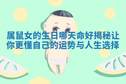 属鼠女的生日哪天命好揭秘让你更懂自己的运势与人生选择