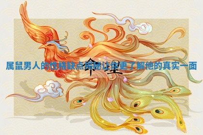 属鼠男人的性格缺点揭秘让你更了解他的真实一面