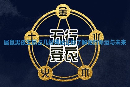 属鼠男孩生辰占几好揭秘让你了解他的命运与未来 属鼠男孩生辰占几好揭秘让你了解他的命运与未来