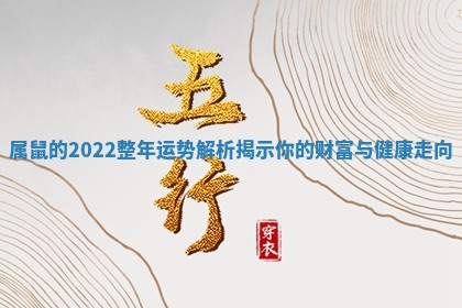属鼠的2022整年运势解析揭示你的财富与健康走向 属鼠的2022整年运势解析揭示你的财富与健康走向