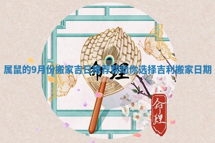 属鼠的9月份搬家吉日推荐帮助你选择吉利搬家日期