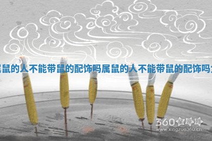 属鼠的人不能带鼠的配饰吗_属鼠的人不能带鼠的配饰吗女