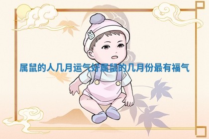 属鼠的人几月运气好_属鼠的几月份最有福气 属鼠的人几月运气好_属鼠的几月份最有福气