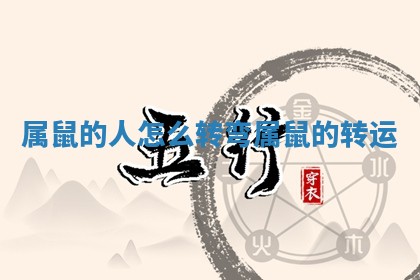 属鼠的人怎么转弯 属鼠的转运