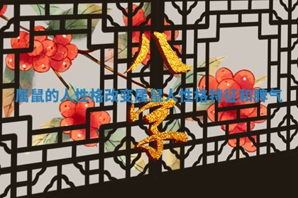 属鼠的人性格改变_属鼠人性格特征和脾气