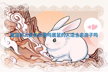 属鼠的人能卖水果吗_属鼠的人适合卖房子吗