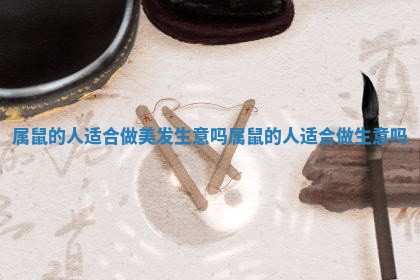 属鼠的人适合做美发生意吗 属鼠的人适合做生意吗