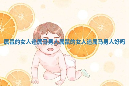 属鼠的女人追属马男人_属鼠的女人追属马男人好吗