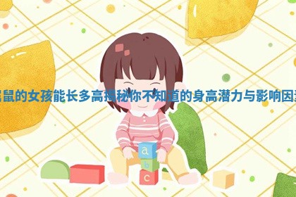 属鼠的女孩能长多高揭秘你不知道的身高潜力与影响因素
