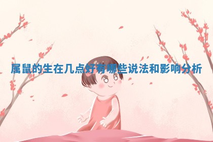 属鼠的生在几点好有哪些说法和影响分析