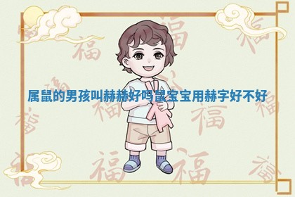 属鼠的男孩叫赫赫好吗_鼠宝宝用赫字好不好