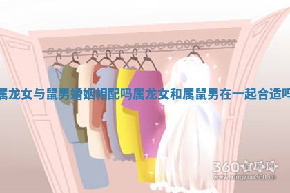 属龙女与鼠男婚姻相配吗_属龙女和属鼠男在一起合适吗 属龙女与鼠男婚姻相配吗_属龙女和属鼠男在一起合适吗