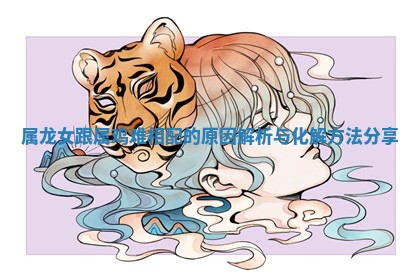 属龙女跟属鸡难相配的原因解析与化解方法分享