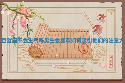 巨蟹座不会生气吗男生会喜欢如何吸引他们的注意力