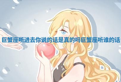巨蟹座听进去你说的话是真的吗 巨蟹座听谁的话