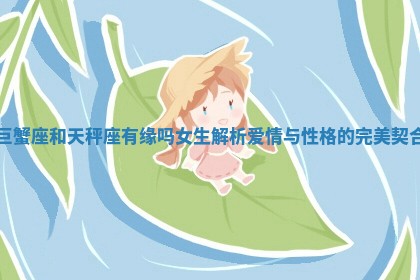 巨蟹座和天秤座有缘吗女生解析爱情与性格的完美契合