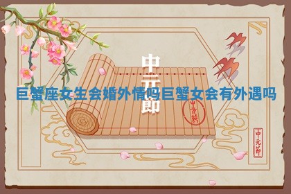 巨蟹座女生会婚外情吗_巨蟹女会有外遇吗