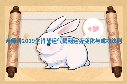 帝师讲2019生肖鼠运气揭秘运势变化与成功法则 帝师讲2019生肖鼠运气揭秘运势变化与成功法则