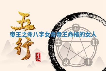 帝王之命八字女命_帝王命格的女人