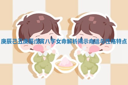 庚辰己丑庚辰戊寅八字女命解析揭示命运与性格特点