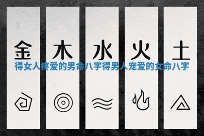 得女人疼爱的男命八字_得男人宠爱的女命八字 得女人疼爱的男命八字_得男人宠爱的女命八字