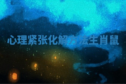 心理紧张化解方法生肖鼠_